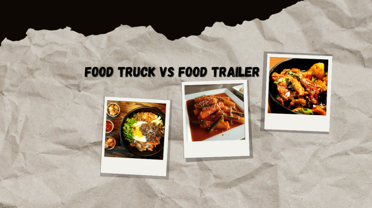 Food Truck vs Food Trailer: A Comprehensive Comparison